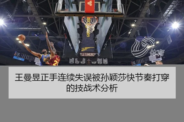 王曼昱正手连续失误被孙颖莎快节奏打穿的技战术分析